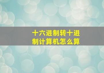 十六进制转十进制计算机怎么算