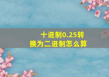 十进制0.25转换为二进制怎么算