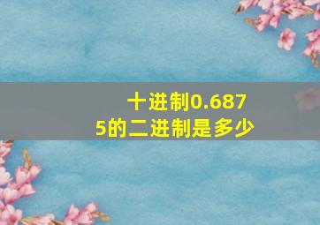 十进制0.6875的二进制是多少