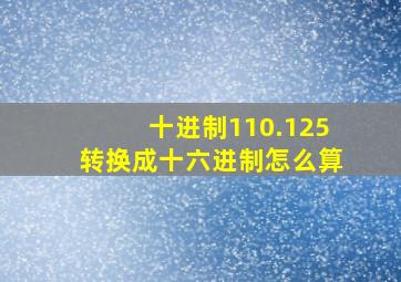 十进制110.125转换成十六进制怎么算