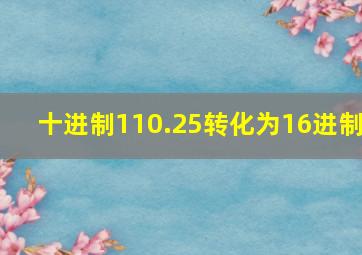 十进制110.25转化为16进制