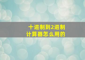 十进制到2进制计算器怎么用的