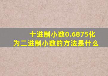 十进制小数0.6875化为二进制小数的方法是什么