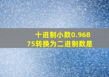 十进制小数0.96875转换为二进制数是