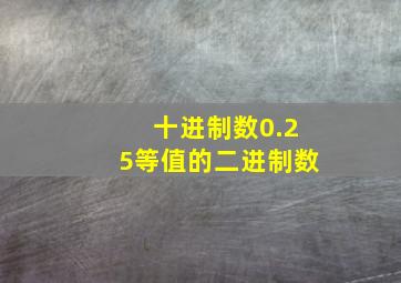 十进制数0.25等值的二进制数