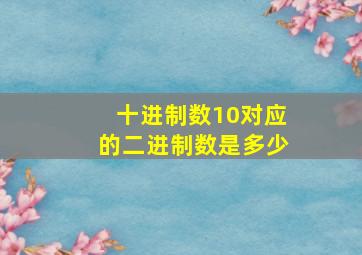 十进制数10对应的二进制数是多少