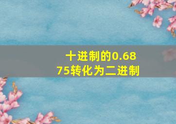 十进制的0.6875转化为二进制