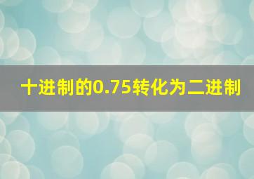 十进制的0.75转化为二进制