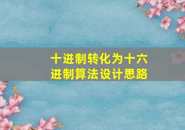 十进制转化为十六进制算法设计思路