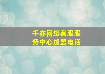 千亦网络客服服务中心加盟电话