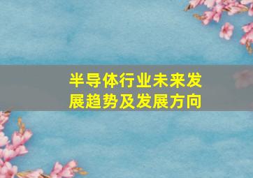 半导体行业未来发展趋势及发展方向