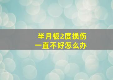 半月板2度损伤一直不好怎么办