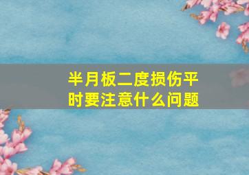 半月板二度损伤平时要注意什么问题