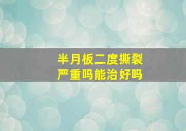 半月板二度撕裂严重吗能治好吗