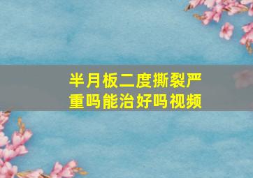 半月板二度撕裂严重吗能治好吗视频