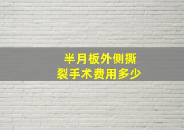 半月板外侧撕裂手术费用多少