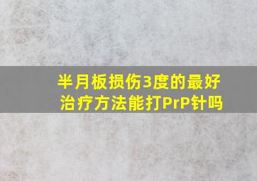 半月板损伤3度的最好治疗方法能打PrP针吗