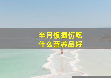 半月板损伤吃什么营养品好