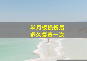 半月板损伤后多久复查一次