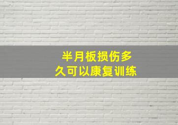 半月板损伤多久可以康复训练