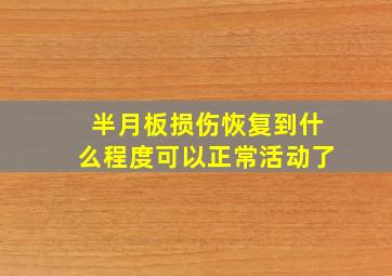 半月板损伤恢复到什么程度可以正常活动了