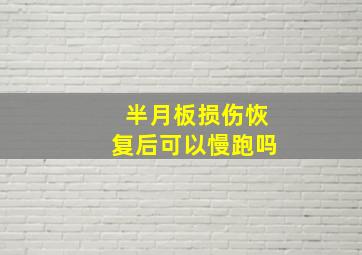 半月板损伤恢复后可以慢跑吗