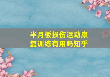 半月板损伤运动康复训练有用吗知乎