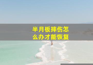 半月板摔伤怎么办才能恢复