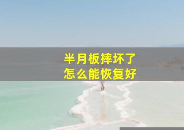 半月板摔坏了怎么能恢复好