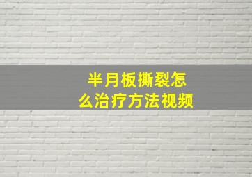 半月板撕裂怎么治疗方法视频