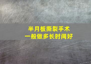 半月板撕裂手术一般做多长时间好