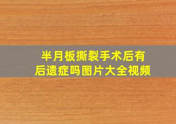 半月板撕裂手术后有后遗症吗图片大全视频