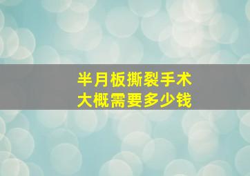 半月板撕裂手术大概需要多少钱