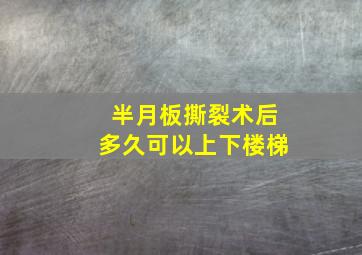 半月板撕裂术后多久可以上下楼梯