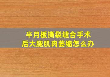 半月板撕裂缝合手术后大腿肌肉萎缩怎么办