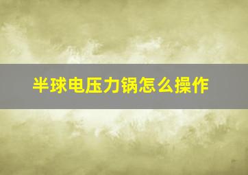 半球电压力锅怎么操作