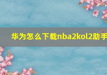 华为怎么下载nba2kol2助手