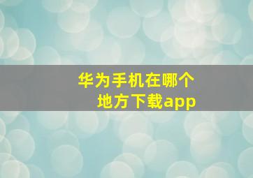 华为手机在哪个地方下载app