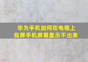 华为手机如何在电视上投屏手机屏幕显示不出来