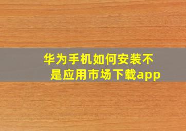 华为手机如何安装不是应用市场下载app