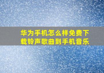 华为手机怎么样免费下载铃声歌曲到手机音乐