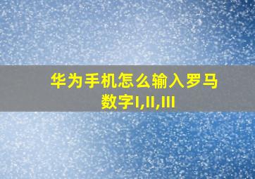 华为手机怎么输入罗马数字I,II,III