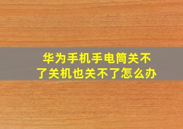 华为手机手电筒关不了关机也关不了怎么办