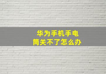 华为手机手电筒关不了怎么办