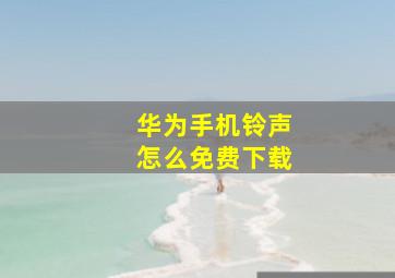 华为手机铃声怎么免费下载