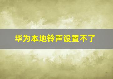 华为本地铃声设置不了