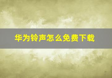 华为铃声怎么免费下载