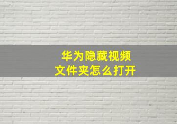 华为隐藏视频文件夹怎么打开