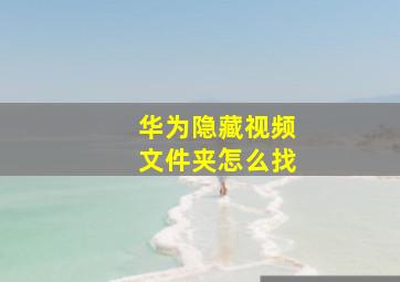 华为隐藏视频文件夹怎么找