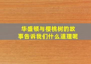 华盛顿与樱桃树的故事告诉我们什么道理呢